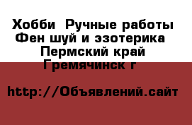 Хобби. Ручные работы Фен-шуй и эзотерика. Пермский край,Гремячинск г.